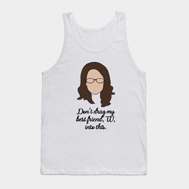 dont drag my best friend, tv into this Tank Top by aluap1006